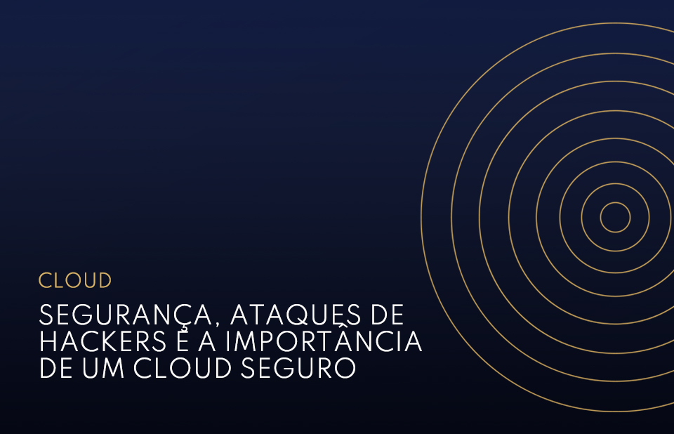 Segurança, ataques de hackers e a importância de um cloud seguro