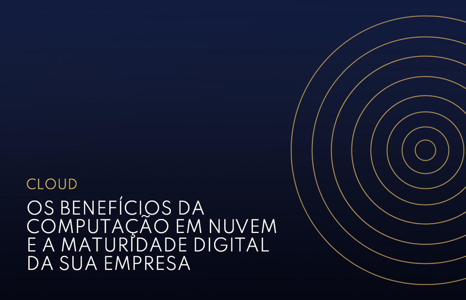 Os benefícios da computação em nuvem e a maturidade digital da sua empresa